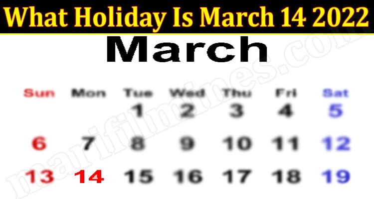 Latest News What Holiday Is March 14 2022