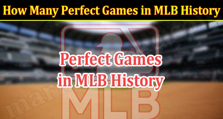 Gaming Tips How Many Perfect Games In MLB History