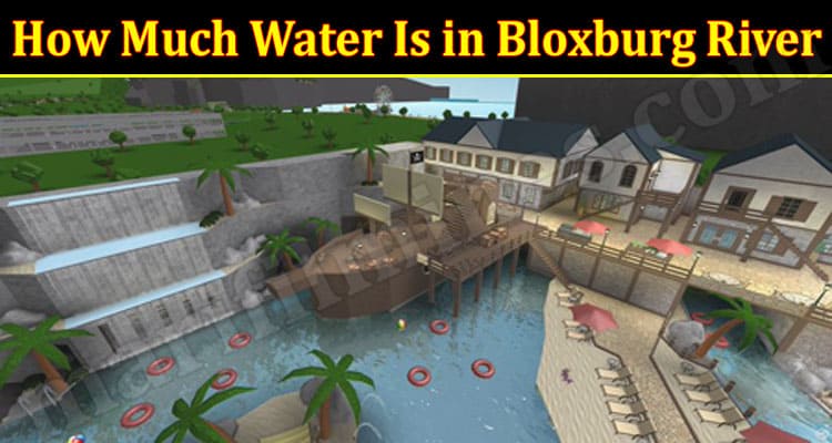 Gaming Tips How Much Water Is in Bloxburg River