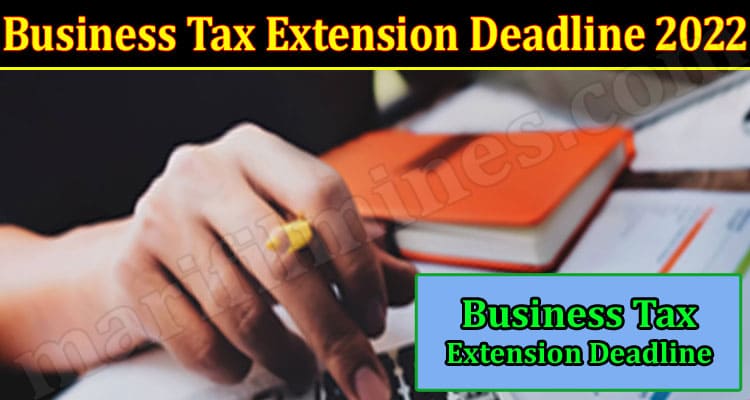 Latest News Business Tax Extension Deadline 2022