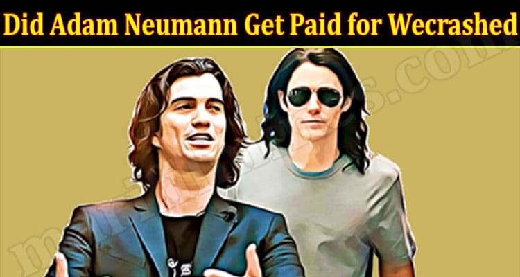Latest News Did Adam Neumann Get Paid for Wecrashed