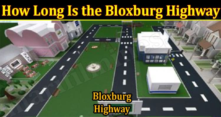 Latest News How Long Is the Bloxburg Highway
