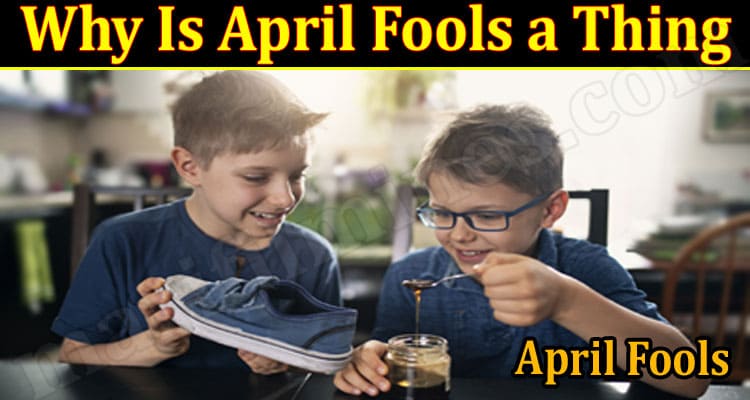 Latest News Why Is April Fools a Thing