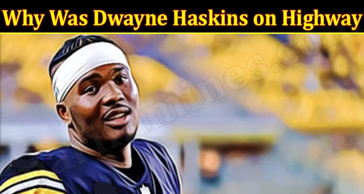 Why Was Dwayne Haskins On Highway {April} Any Reason!