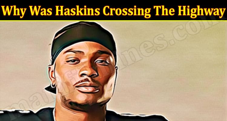 Latest News Why Was Haskins Crossing The Highway