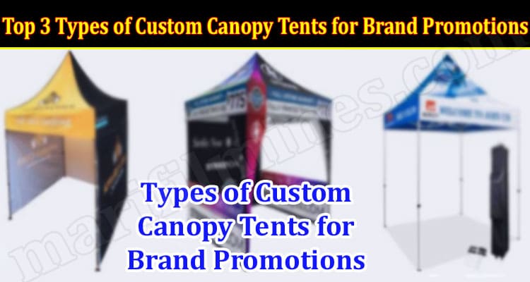 Best Top 3 Types of Custom Canopy Tents for Brand Promotions