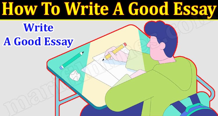 How To Write A Good Essay: Get The Complete Insight