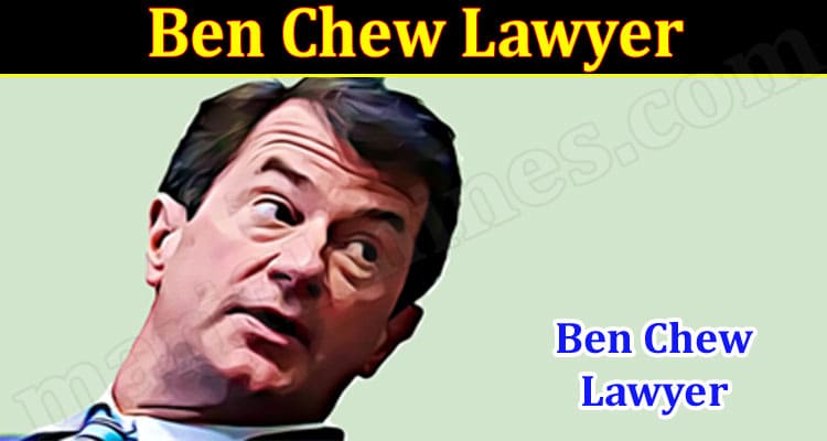 Ben Chew Lawyer {May} Read Exclusive Information Here!