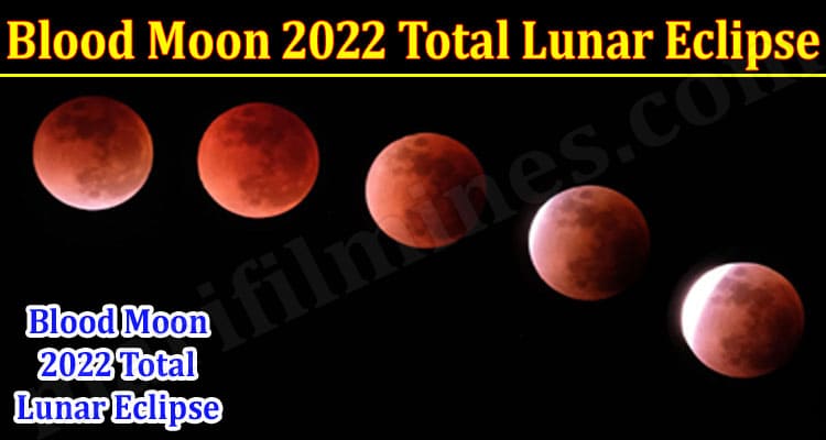 Latest News Blood Moon 2022 Total Lunar Eclipse