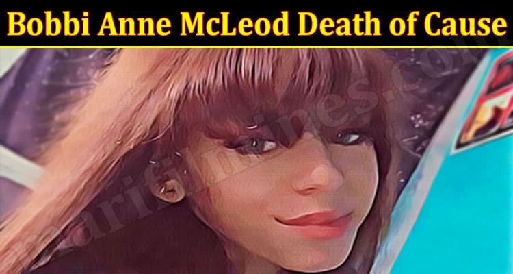 Latest News Bobbi Anne McLeod Death of Cause