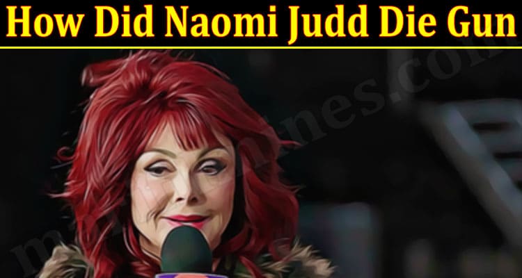 Latest News How Did Naomi Judd Die Gun