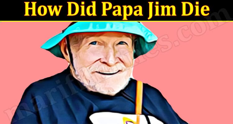 Latest News How Did Papa Jim Die