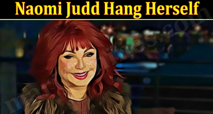 Latest News Naomi Judd Hang Herself