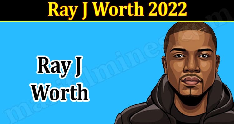 Latest News Ray J Worth 2022