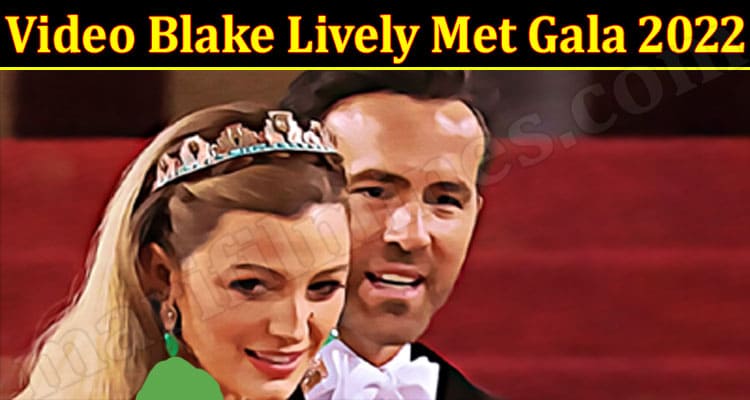 Latest News Video Blake Lively Met Gala 2022