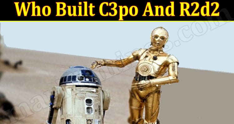 Latest News Who Built C3po And R2d2