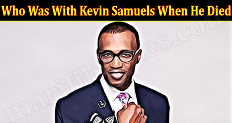 Latest News Who Was With Kevin Samuels When He Died