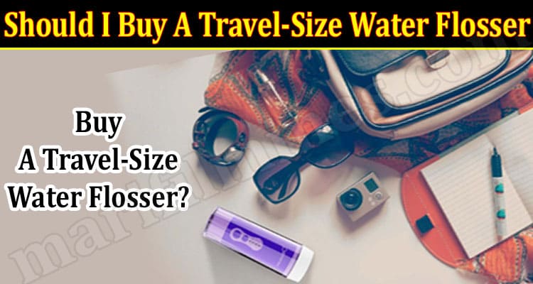How to Should I Buy A Travel-Size Water Flosser
