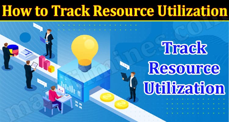 How to Track Resource Utilization and Maximize It