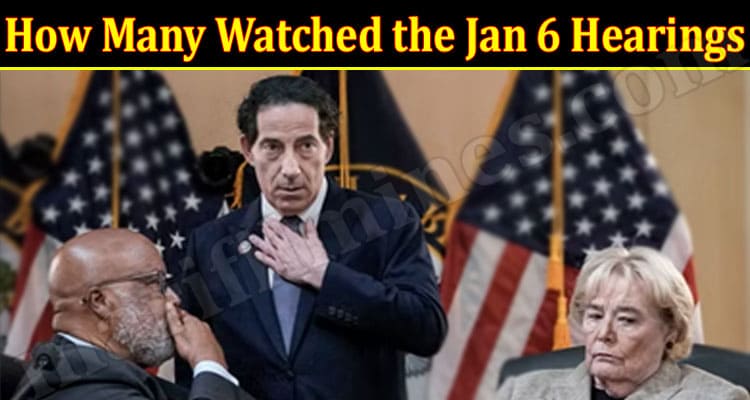 Latest News How Many Watched The Jan 6 Hearings