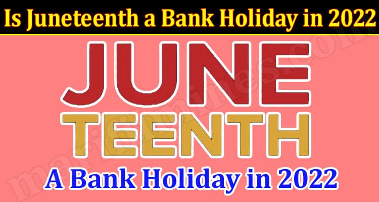 Latest News Is Juneteenth a Bank Holiday in 2022