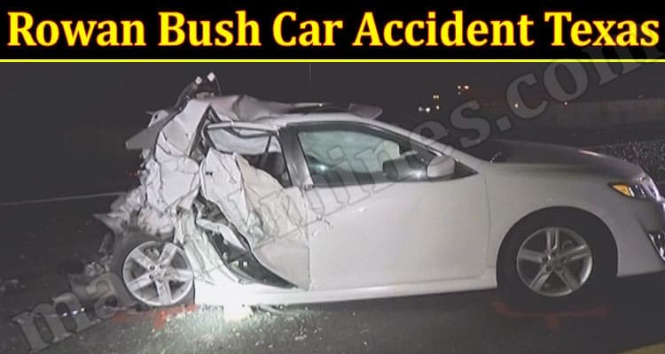 Latest News Rowan Bush Car Accident Texas