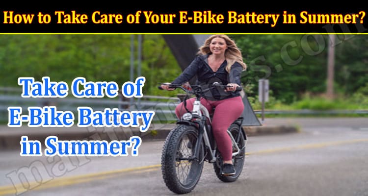 How to Take Care of Your E-Bike Battery in Summer?