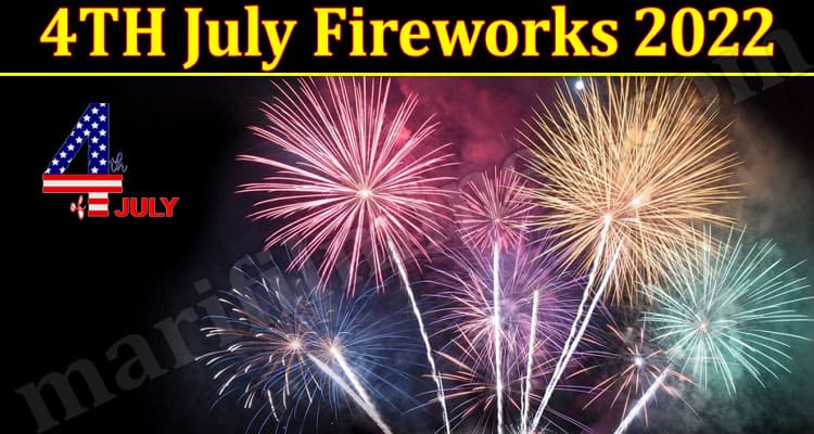 Latest News 4TH July Fireworks 2022