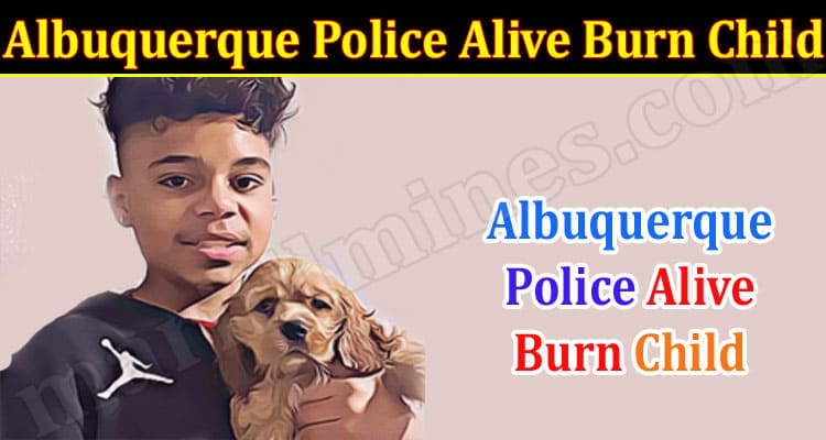 Latest News Albuquerque Police Alive Burn Child