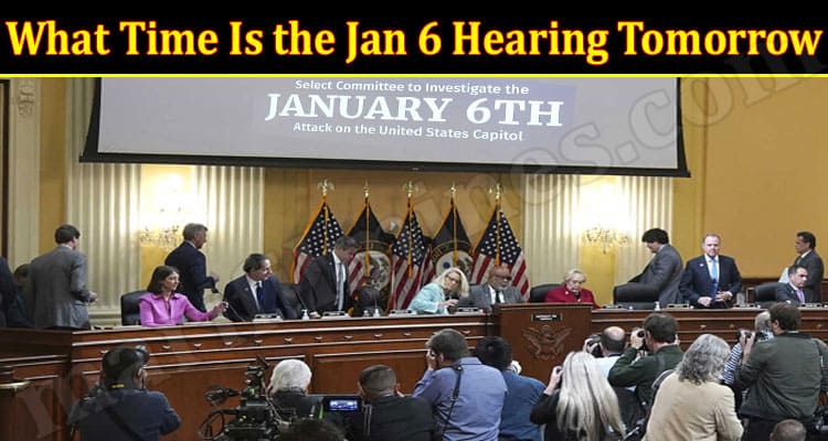 Latest News What Time Is the Jan 6 Hearing Tomorrow