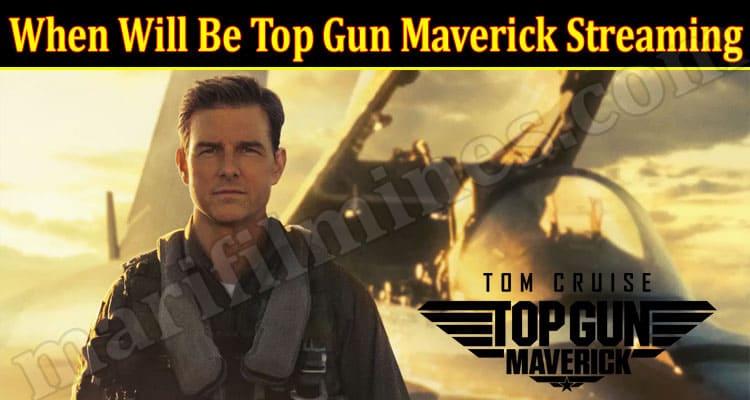 Latest News When Will Be Top Gun Maverick Streaming