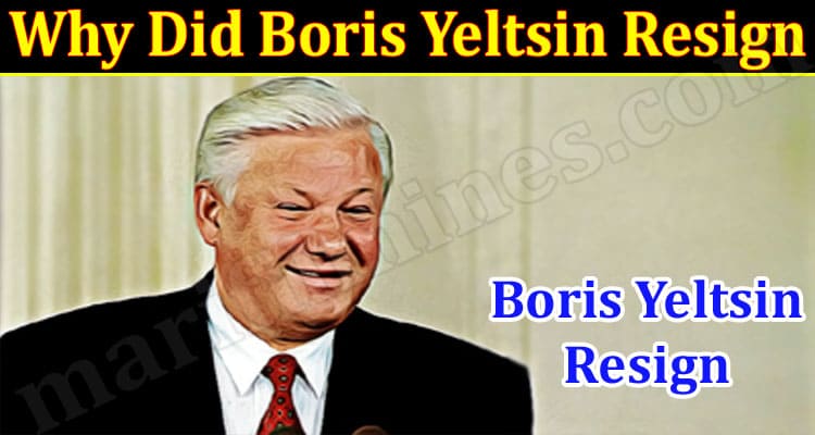 Latest News Why Did Boris Yeltsin Resign