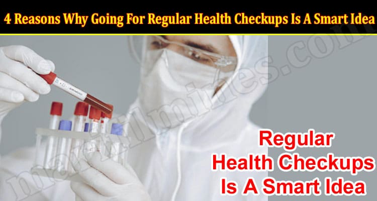 4 Reasons Why Going For Regular Health Checkups Is A Smart Idea