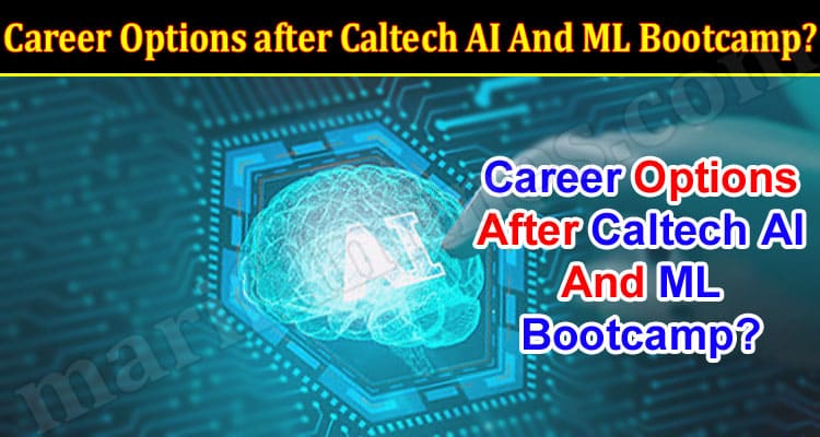 Career Options after Caltech AI And ML Bootcamp?