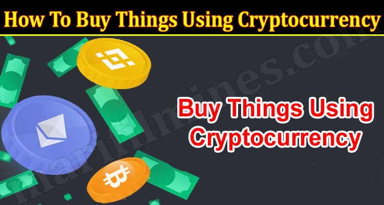 How To Buy Things Using Cryptocurrency