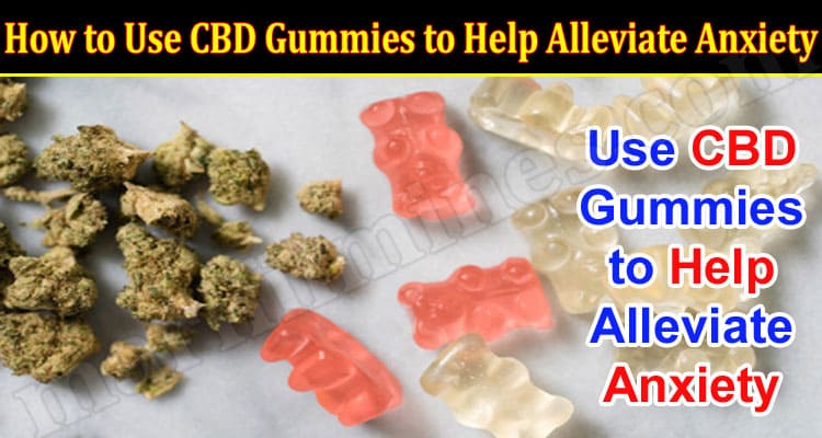 How to Use CBD Gummies to Help Alleviate Anxiety