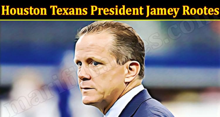 Latest News Houston Texans President Jamey Rootes