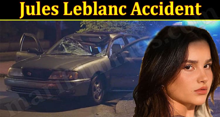 Latest News Jules Leblanc Accident