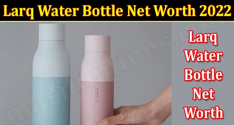 Latest News Larq Water Bottle Net Worth 2022