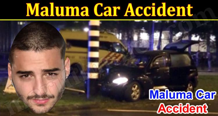 Latest News Maluma Car Accident