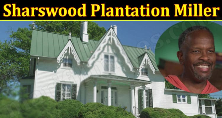 Latest News Sharswood Plantation Miller