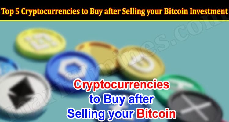 Top 5 Cryptocurrencies to Buy after Selling your Bitcoin Investment