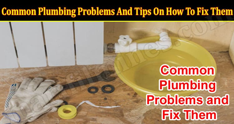 Common Plumbing Problems And Tips On How To Fix Them