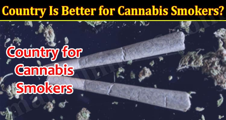 Which Country Is Better for Cannabis Smokers? Know Here!