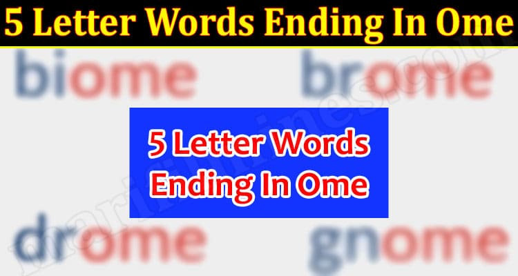 5 Letter Words Ending In Ome (Sep) Get The Answer!