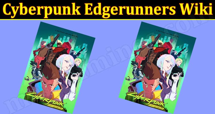 Check Cyberpunk Edgerunners Wiki: Explore David Martinez Cyberpunk, Its Characters, Mal, And Runners Details!