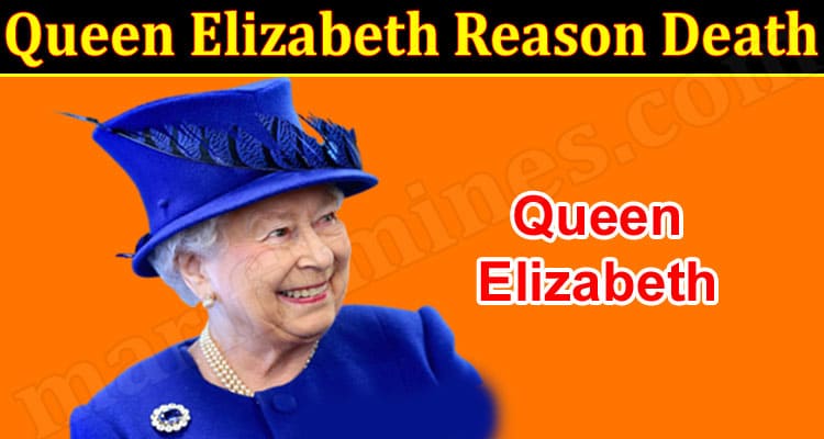 Latest News Queen Elizabeth Reason Death