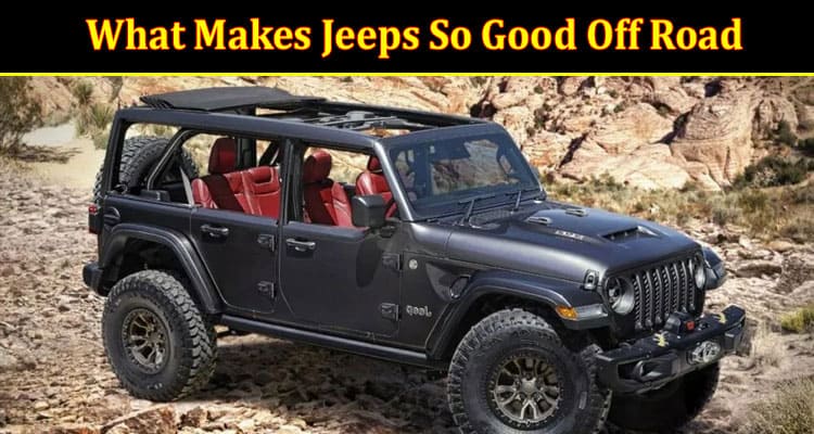 About Genral Information What Makes Jeeps So Good Off Road
