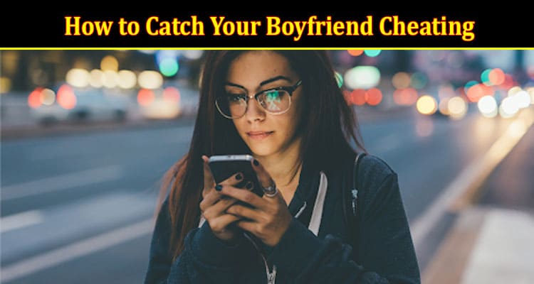 How to Catch Your Boyfriend Cheating