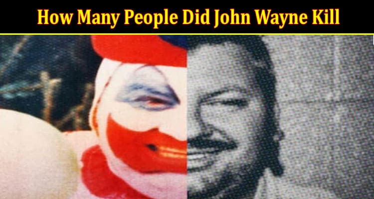 How Many People Did John Wayne Kill? Did Gacy Eat Any Of His Victims?